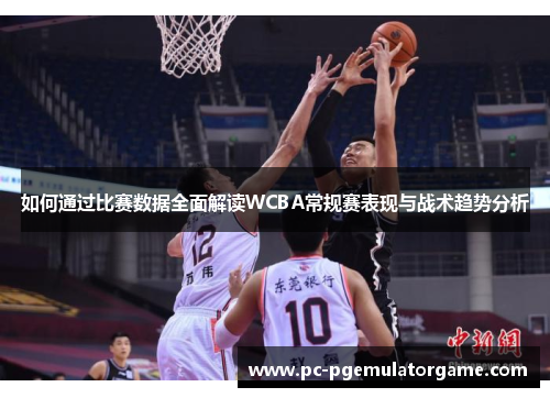 如何通过比赛数据全面解读WCBA常规赛表现与战术趋势分析