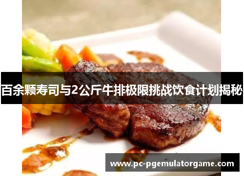 百余颗寿司与2公斤牛排极限挑战饮食计划揭秘