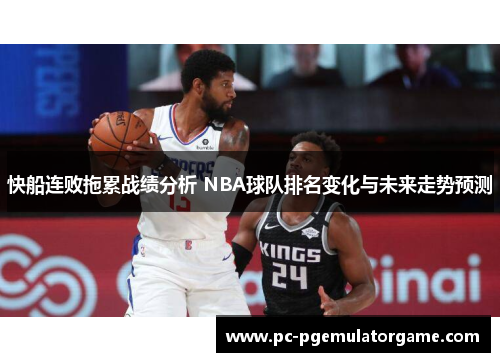 快船连败拖累战绩分析 NBA球队排名变化与未来走势预测