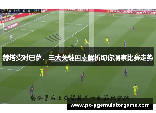 赫塔费对巴萨：三大关键因素解析助你洞察比赛走势