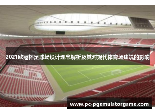 2021欧冠杯足球场设计理念解析及其对现代体育场建筑的影响
