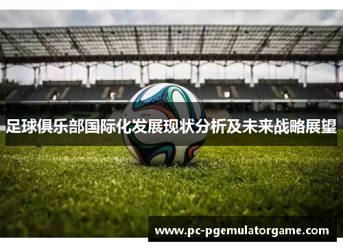 足球俱乐部国际化发展现状分析及未来战略展望