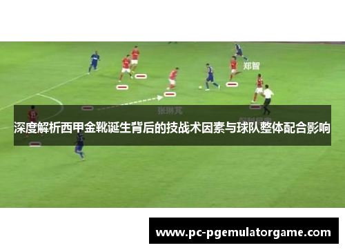 深度解析西甲金靴诞生背后的技战术因素与球队整体配合影响