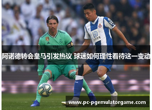 阿诺德转会皇马引发热议 球迷如何理性看待这一变动 阿诺德转会皇马引发热议 球迷如何理性看待这一变动
