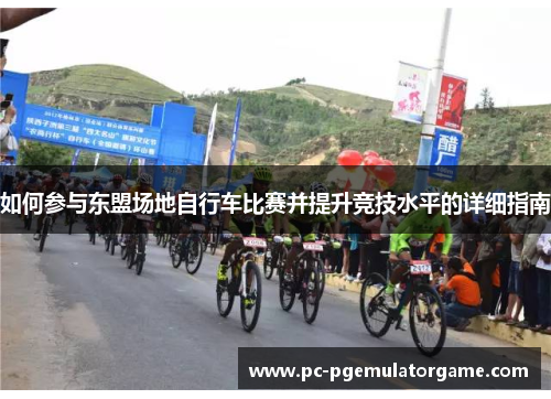 如何参与东盟场地自行车比赛并提升竞技水平的详细指南