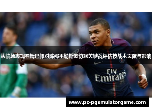 从临场表现看姆巴佩对阵那不勒斯欧协联关键战评估技战术贡献与影响