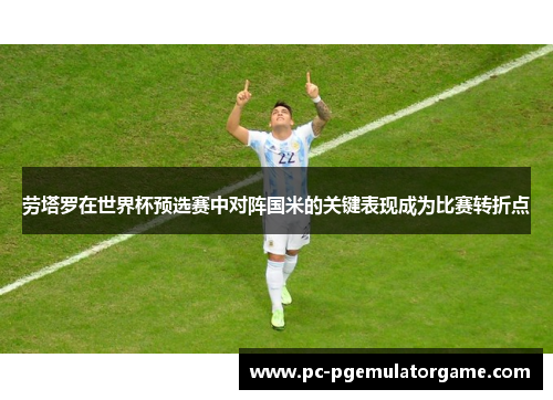 劳塔罗在世界杯预选赛中对阵国米的关键表现成为比赛转折点