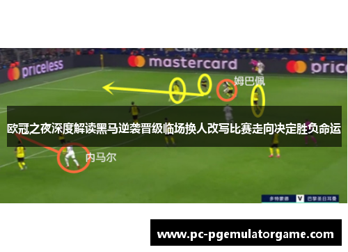 欧冠之夜深度解读黑马逆袭晋级临场换人改写比赛走向决定胜负命运