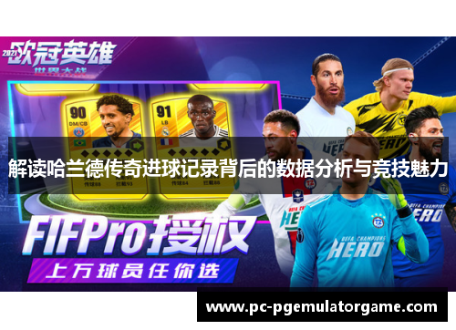 解读哈兰德传奇进球记录背后的数据分析与竞技魅力